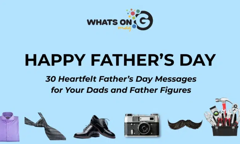 30 Heartfelt Father’s Day Messages for Your Dads and Father Figures