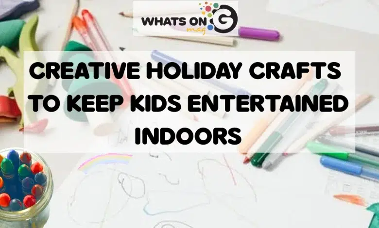 Creative Holiday Crafts to Keep Kids Entertained Indoors