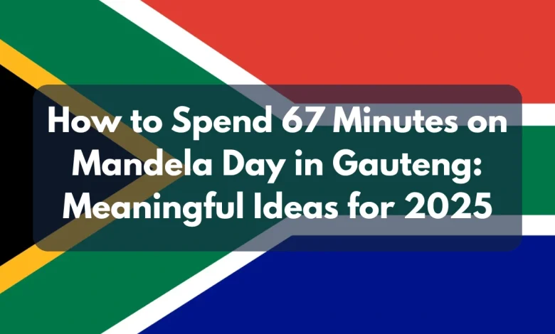 How to Spend 67 Minutes on Mandela Day in Gauteng: Meaningful Ideas for 2025